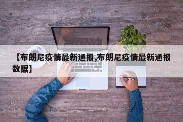 【布朗尼疫情最新通报,布朗尼疫情最新通报数据】