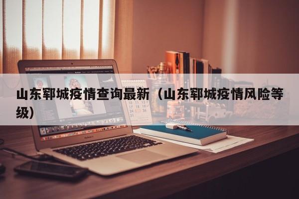 山东郓城疫情查询最新（山东郓城疫情风险等级）