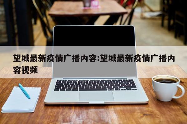 望城最新疫情广播内容:望城最新疫情广播内容视频