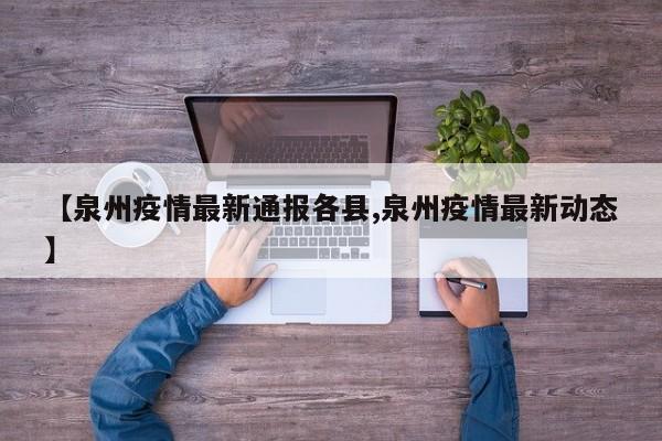 【泉州疫情最新通报各县,泉州疫情最新动态】