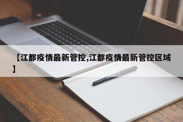 【江都疫情最新管控,江都疫情最新管控区域】