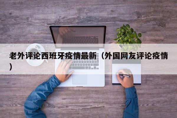老外评论西班牙疫情最新（外国网友评论疫情）