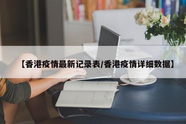 【香港疫情最新记录表/香港疫情详细数据】