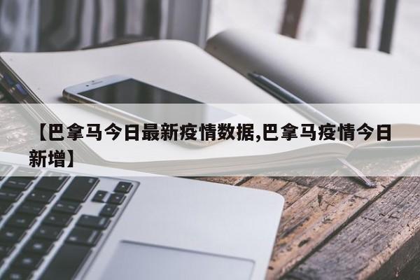 【巴拿马今日最新疫情数据,巴拿马疫情今日新增】