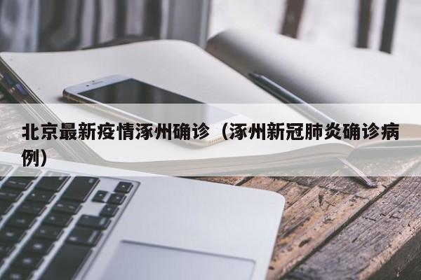 北京最新疫情涿州确诊（涿州新冠肺炎确诊病例）