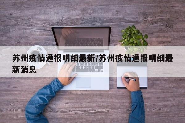 苏州疫情通报明细最新/苏州疫情通报明细最新消息