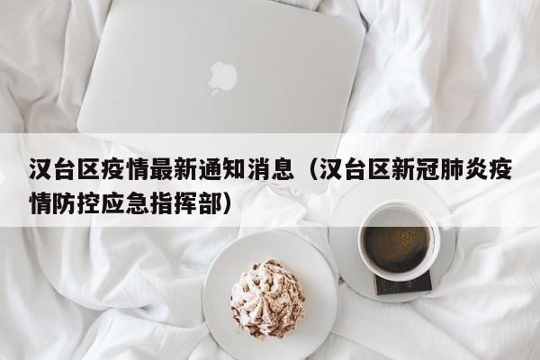 汉台区疫情最新通知消息（汉台区新冠肺炎疫情防控应急指挥部）