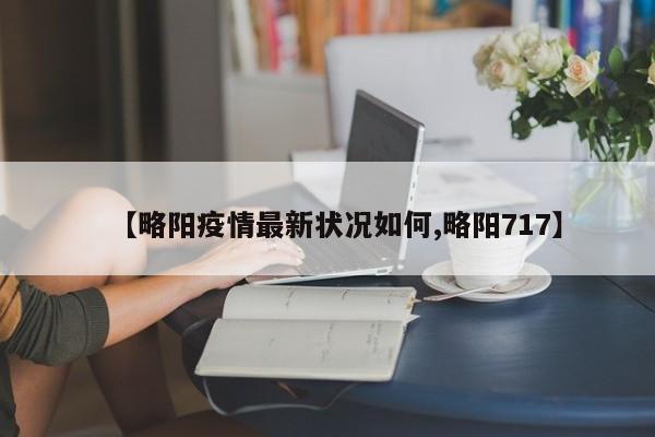 【略阳疫情最新状况如何,略阳717】