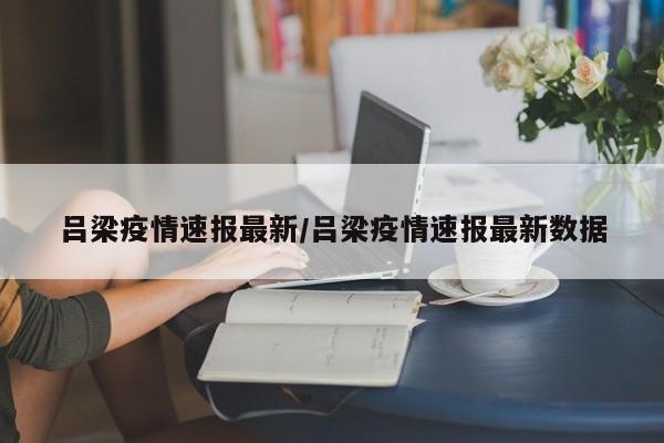 吕梁疫情速报最新/吕梁疫情速报最新数据