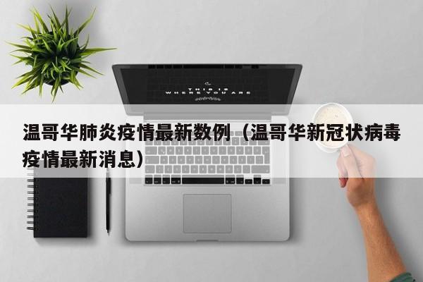 温哥华肺炎疫情最新数例（温哥华新冠状病毒疫情最新消息）