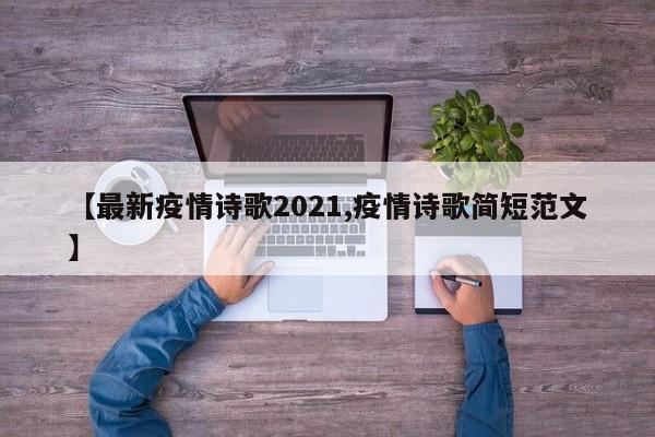 【最新疫情诗歌2021,疫情诗歌简短范文】
