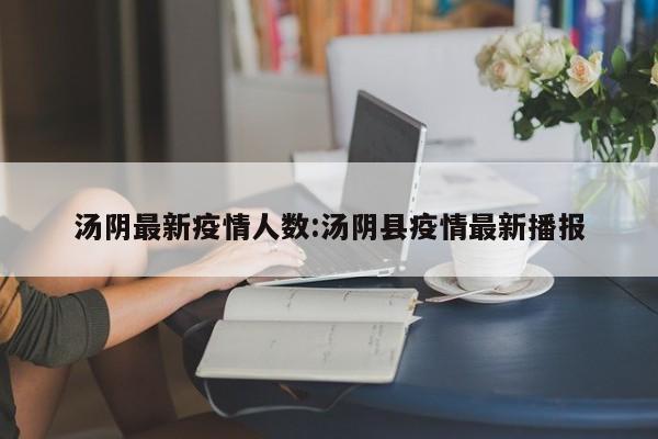 汤阴最新疫情人数:汤阴县疫情最新播报