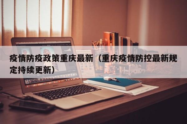 疫情防疫政策重庆最新（重庆疫情防控最新规定持续更新）