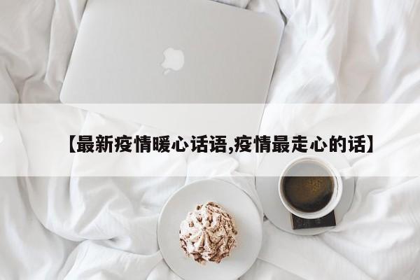 【最新疫情暖心话语,疫情最走心的话】