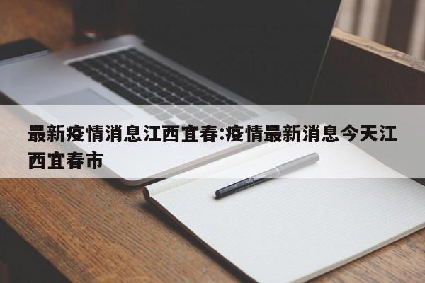 最新疫情消息江西宜春:疫情最新消息今天江西宜春市